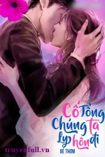 Cố Tổng Chúng Ta Ly Hôn Đi