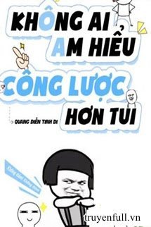 Không Ai Am Hiểu Công Lược Hơn Tui